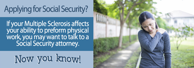 If you cannot work due to Multiple Sclerosis, you may qualify for Social Security disability benefits.